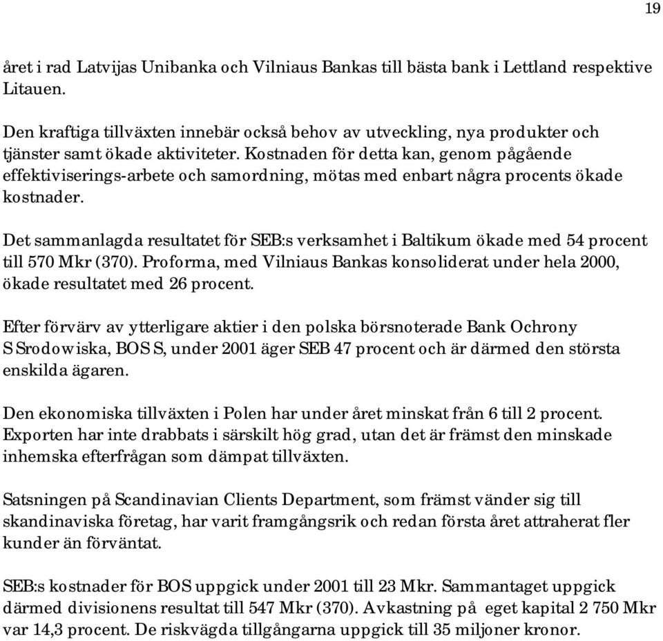 Kostnaden för detta kan, genom pågående effektiviserings-arbete och samordning, mötas med enbart några s ökade kostnader.