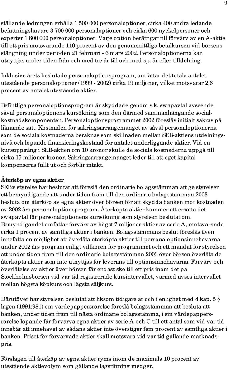 Personaloptionerna kan utnyttjas under tiden från och med tre år till och med sju år efter tilldelning.