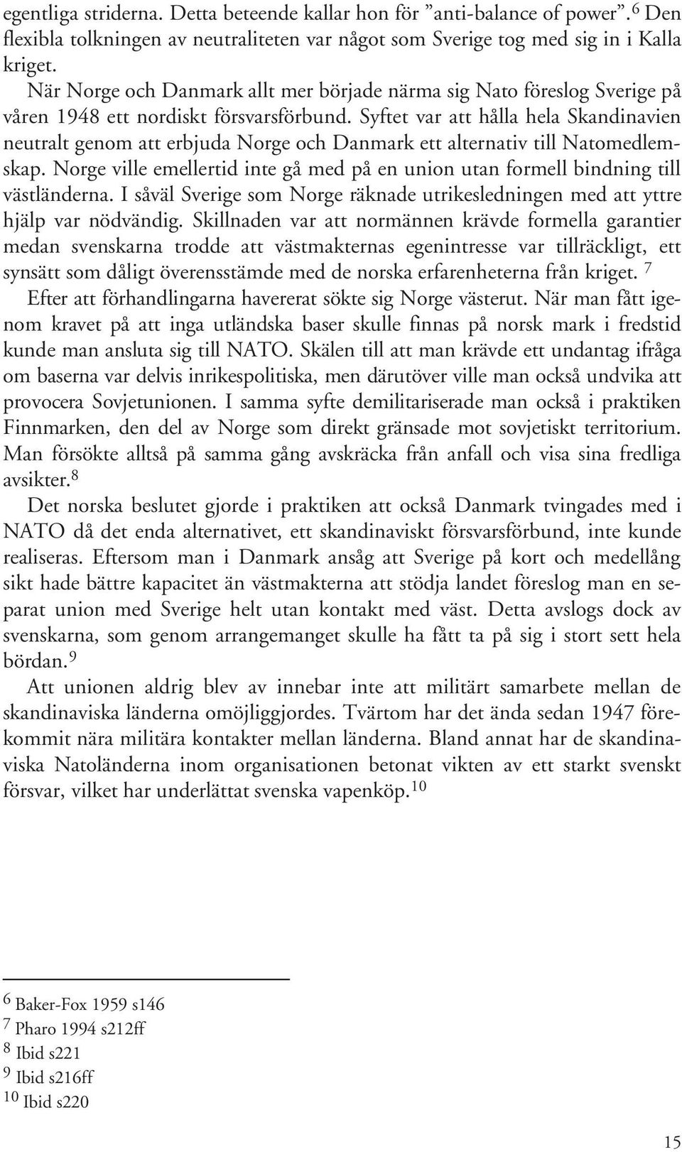 Syftet var att hålla hela Skandinavien neutralt genom att erbjuda Norge och Danmark ett alternativ till Natomedlemskap.
