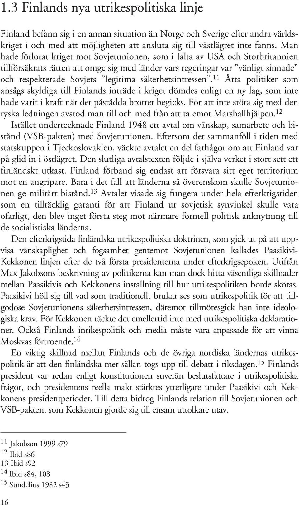 säkerhetsintressen. 11 Åtta politiker som ansågs skyldiga till Finlands inträde i kriget dömdes enligt en ny lag, som inte hade varit i kraft när det påstådda brottet begicks.