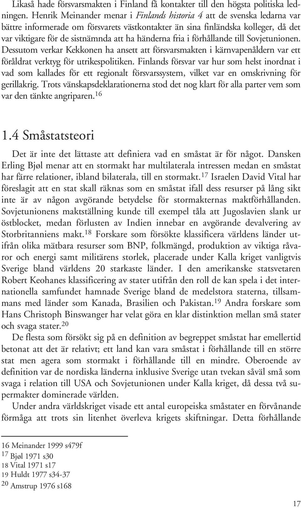 händerna fria i förhållande till Sovjetunionen. Dessutom verkar Kekkonen ha ansett att försvarsmakten i kärnvapenåldern var ett föråldrat verktyg för utrikespolitiken.