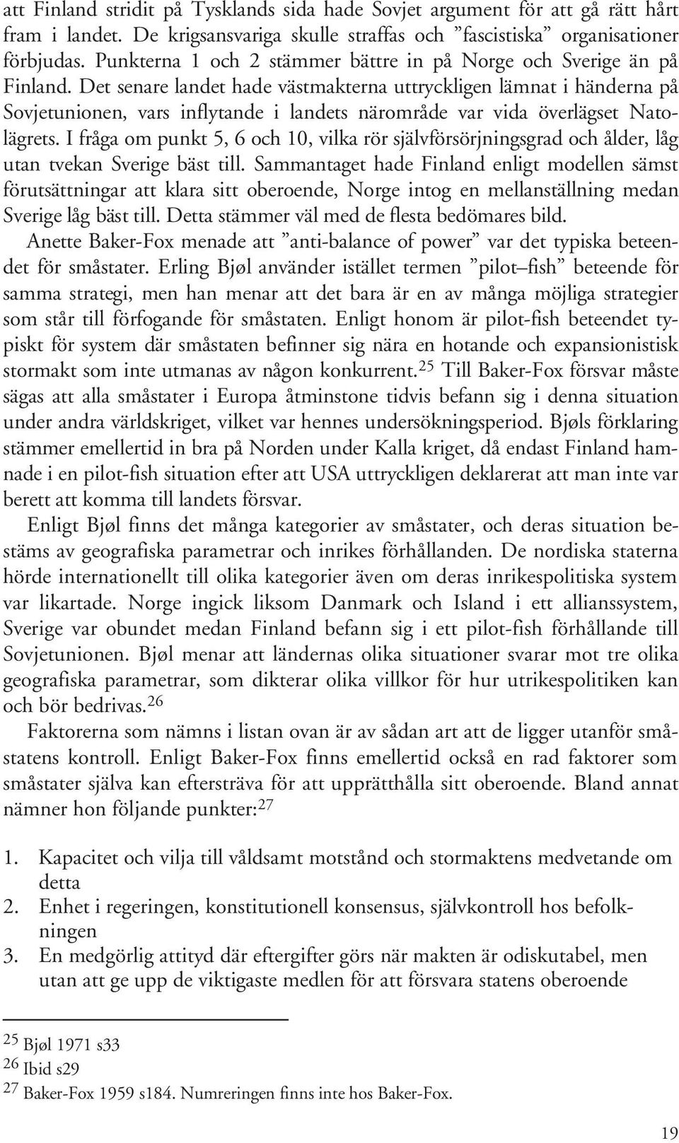 Det senare landet hade västmakterna uttryckligen lämnat i händerna på Sovjetunionen, vars inflytande i landets närområde var vida överlägset Natolägrets.