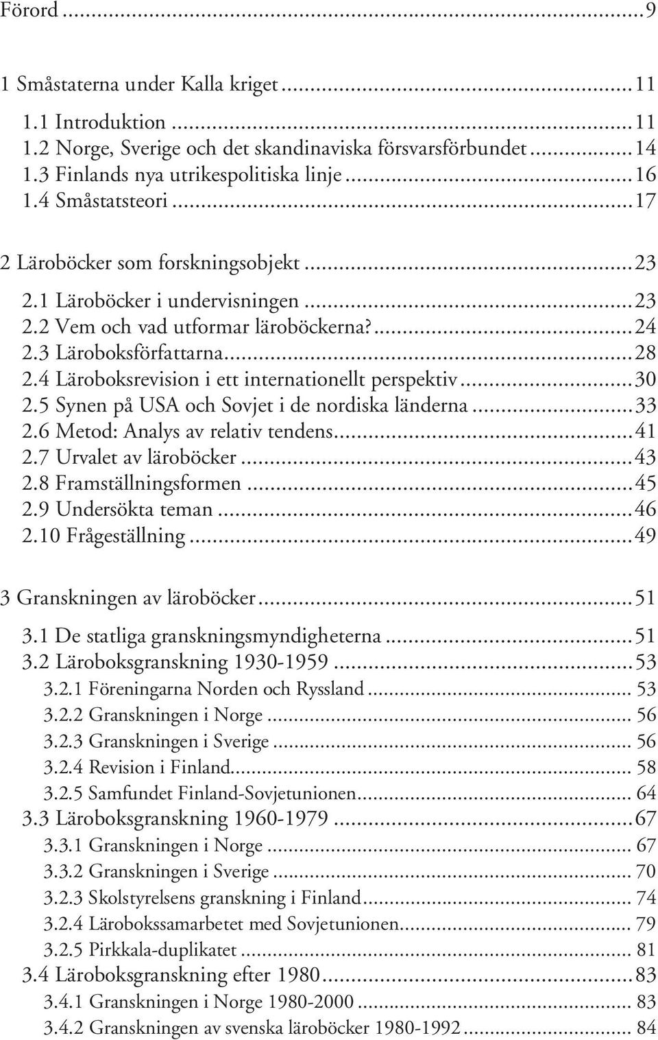 4 Läroboksrevision i ett internationellt perspektiv...30 2.5 Synen på USA och Sovjet i de nordiska länderna...33 2.6 Metod: Analys av relativ tendens...41 2.7 Urvalet av läroböcker...43 2.