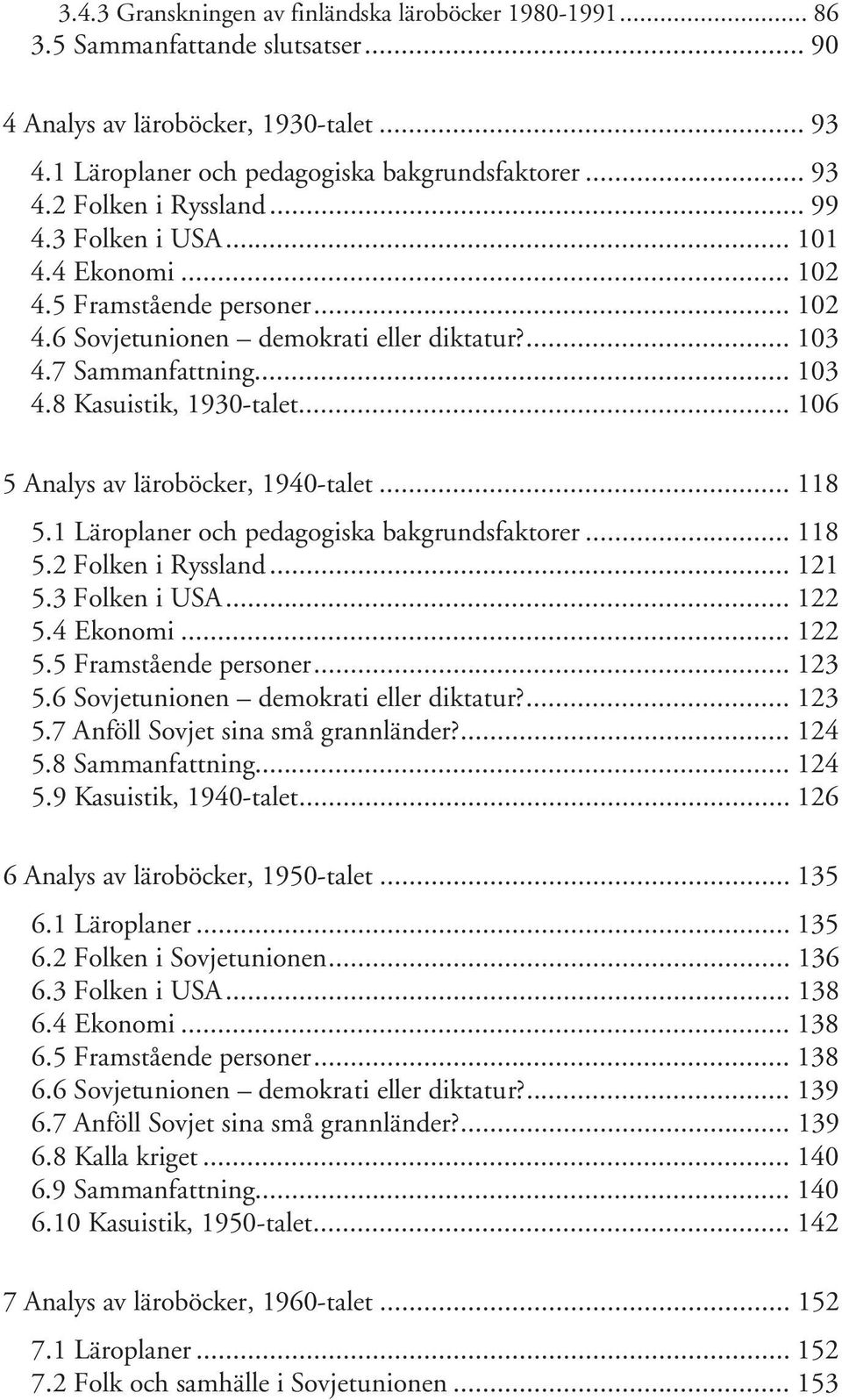 .. 106 5 Analys av läroböcker, 1940-talet... 118 5.1 Läroplaner och pedagogiska bakgrundsfaktorer... 118 5.2 Folken i Ryssland... 121 5.3 Folken i USA... 122 5.4 Ekonomi... 122 5.5 Framstående personer.