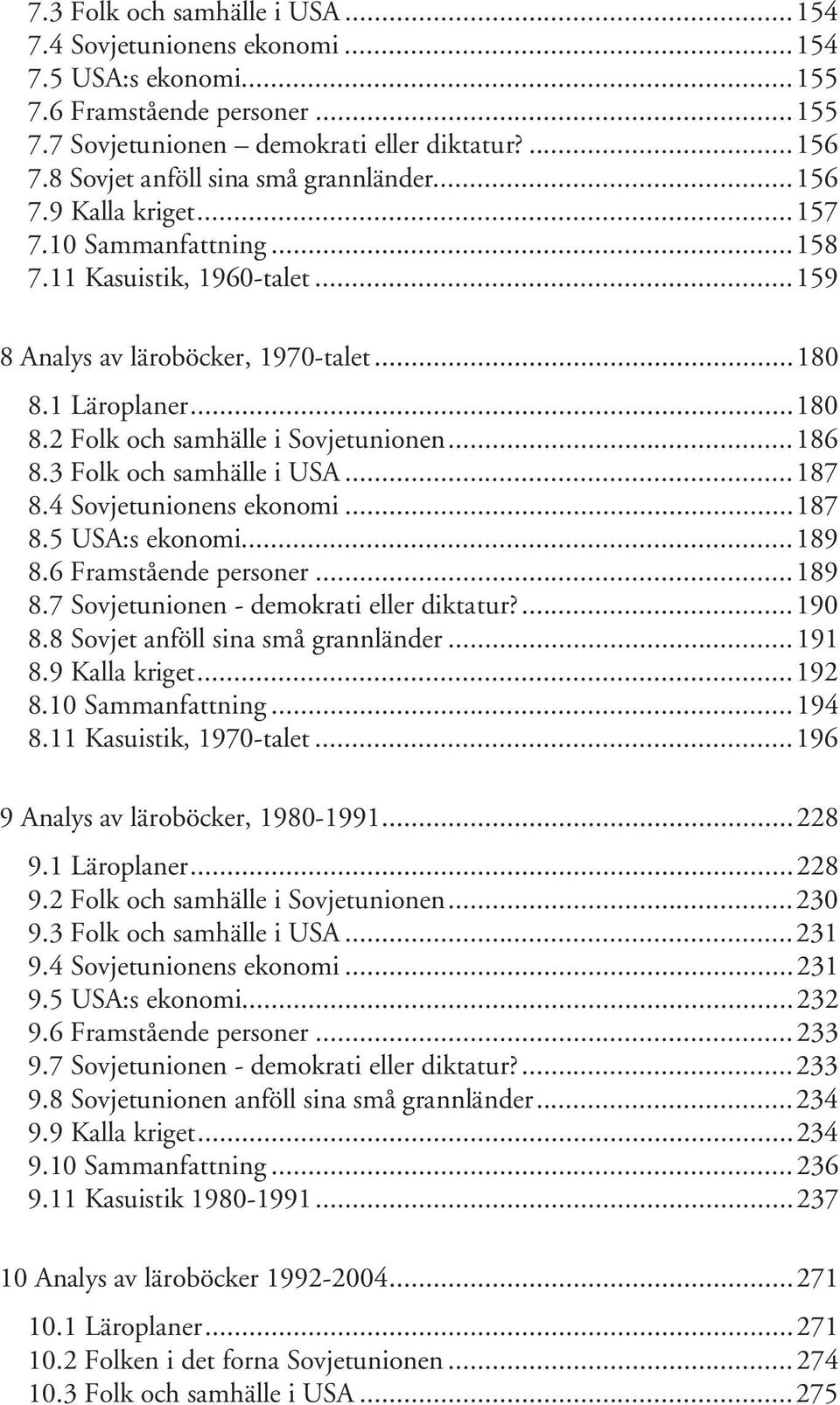 1 Läroplaner...180 8.2 Folk och samhälle i Sovjetunionen...186 8.3 Folk och samhälle i USA...187 8.4 Sovjetunionens ekonomi...187 8.5 USA:s ekonomi...189 8.6 Framstående personer...189 8.7 Sovjetunionen - demokrati eller diktatur?