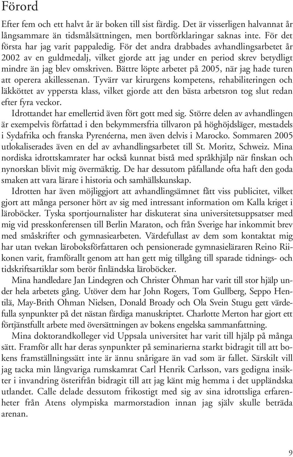 Bättre löpte arbetet på 2005, när jag hade turen att operera akillessenan.