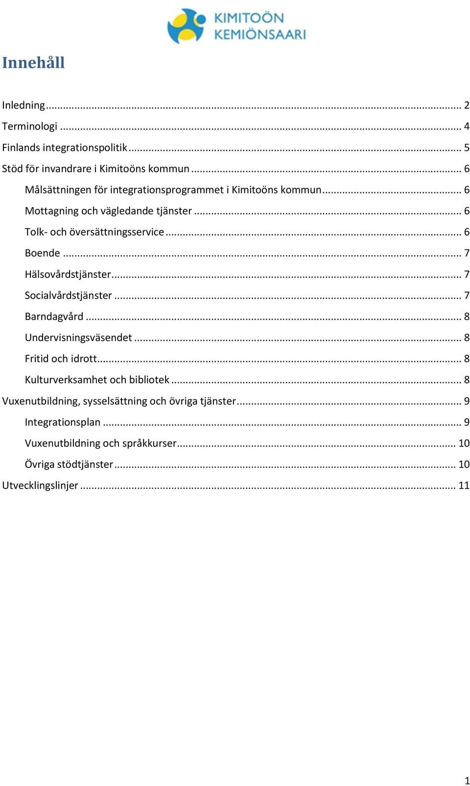 .. 6 Boende... 7 Hälsovårdstjänster... 7 Socialvårdstjänster... 7 Barndagvård... 8 Undervisningsväsendet... 8 Fritid och idrott.