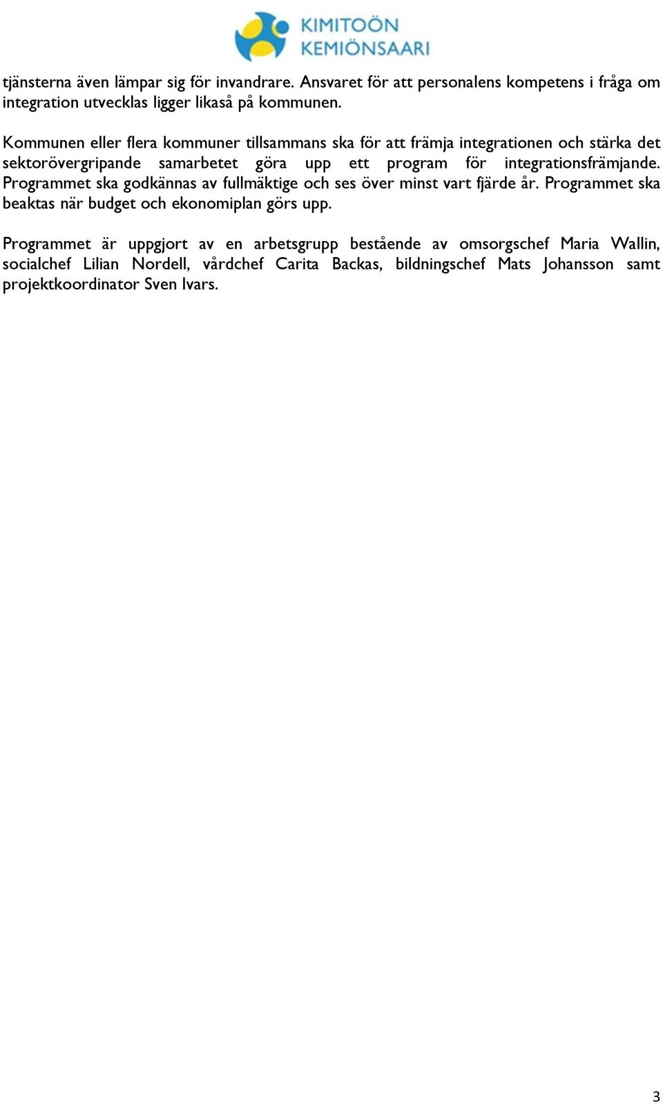 integrationsfrämjande. Programmet ska godkännas av fullmäktige och ses över minst vart fjärde år. Programmet ska beaktas när budget och ekonomiplan görs upp.