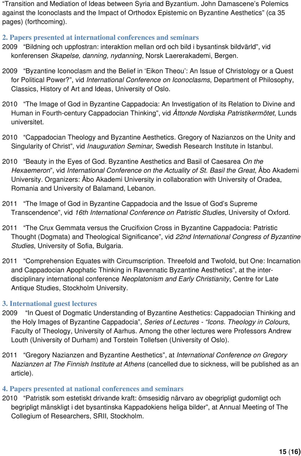 Papers presented at international conferences and seminars 2009 Bildning och uppfostran: interaktion mellan ord och bild i bysantinsk bildvärld, vid konferensen Skapelse, danning, nydanning, Norsk