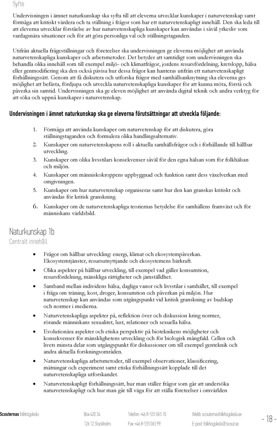 Den ska leda till att eleverna utvecklar förståelse av hur naturvetenskapliga kunskaper kan användas i såväl yrkesliv som vardagsnära situationer och för att göra personliga val och