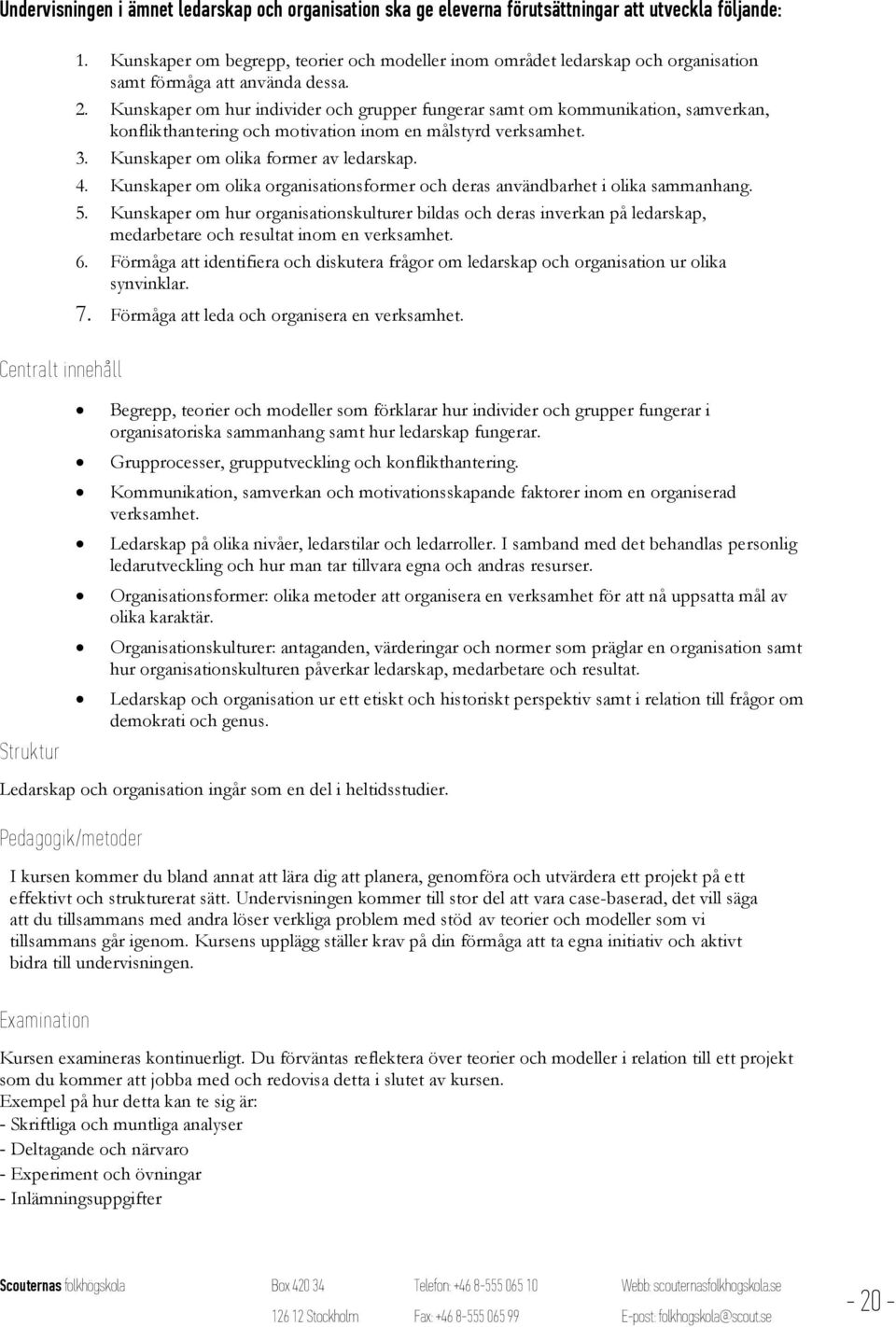 Kunskaper om hur individer och grupper fungerar samt om kommunikation, samverkan, konflikthantering och motivation inom en målstyrd verksamhet. 3. Kunskaper om olika former av ledarskap. 4.