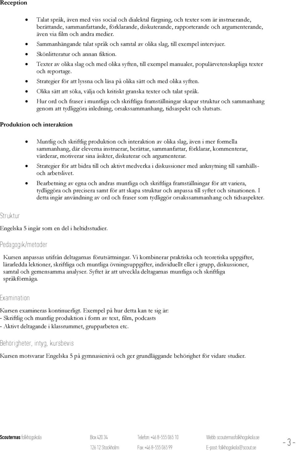 Texter av olika slag och med olika syften, till exempel manualer, populärvetenskapliga texter och reportage. Strategier för att lyssna och läsa på olika sätt och med olika syften.