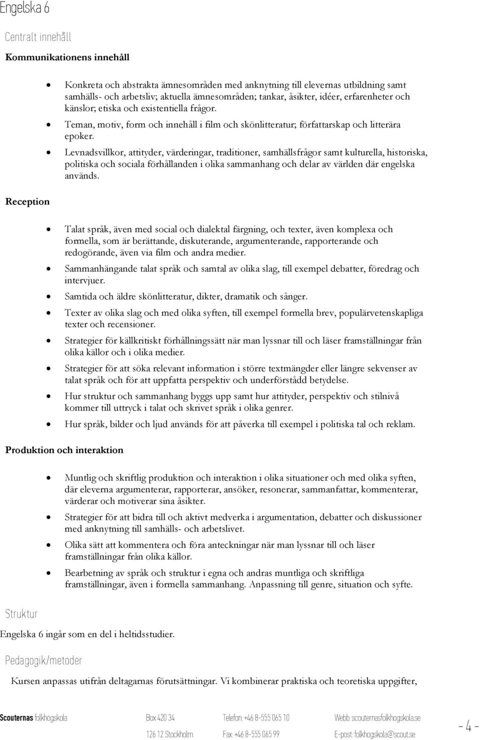 Levnadsvillkor, attityder, värderingar, traditioner, samhällsfrågor samt kulturella, historiska, politiska och sociala förhållanden i olika sammanhang och delar av världen där engelska används.