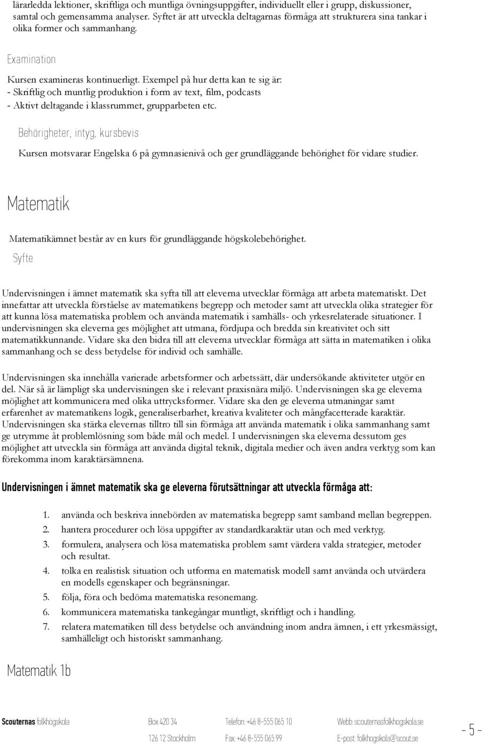 Exempel på hur detta kan te sig är: - Skriftlig och muntlig produktion i form av text, film, podcasts - Aktivt deltagande i klassrummet, grupparbeten etc.