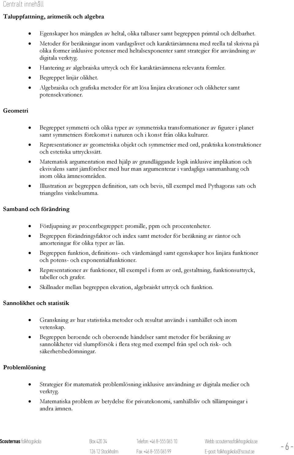 Hantering av algebraiska uttryck och för karaktärsämnena relevanta formler. Begreppet linjär olikhet.