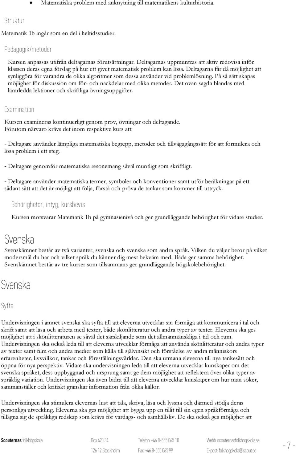 Deltagarna får då möjlighet att synliggöra för varandra de olika algoritmer som dessa använder vid problemlösning. På så sätt skapas möjlighet för diskussion om för- och nackdelar med olika metoder.