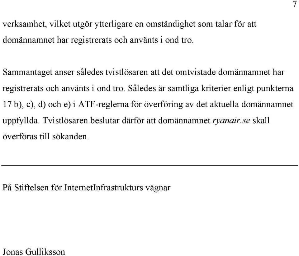 Således är samtliga kriterier enligt punkterna 17 b), c), d) och e) i ATF-reglerna för överföring av det aktuella domännamnet