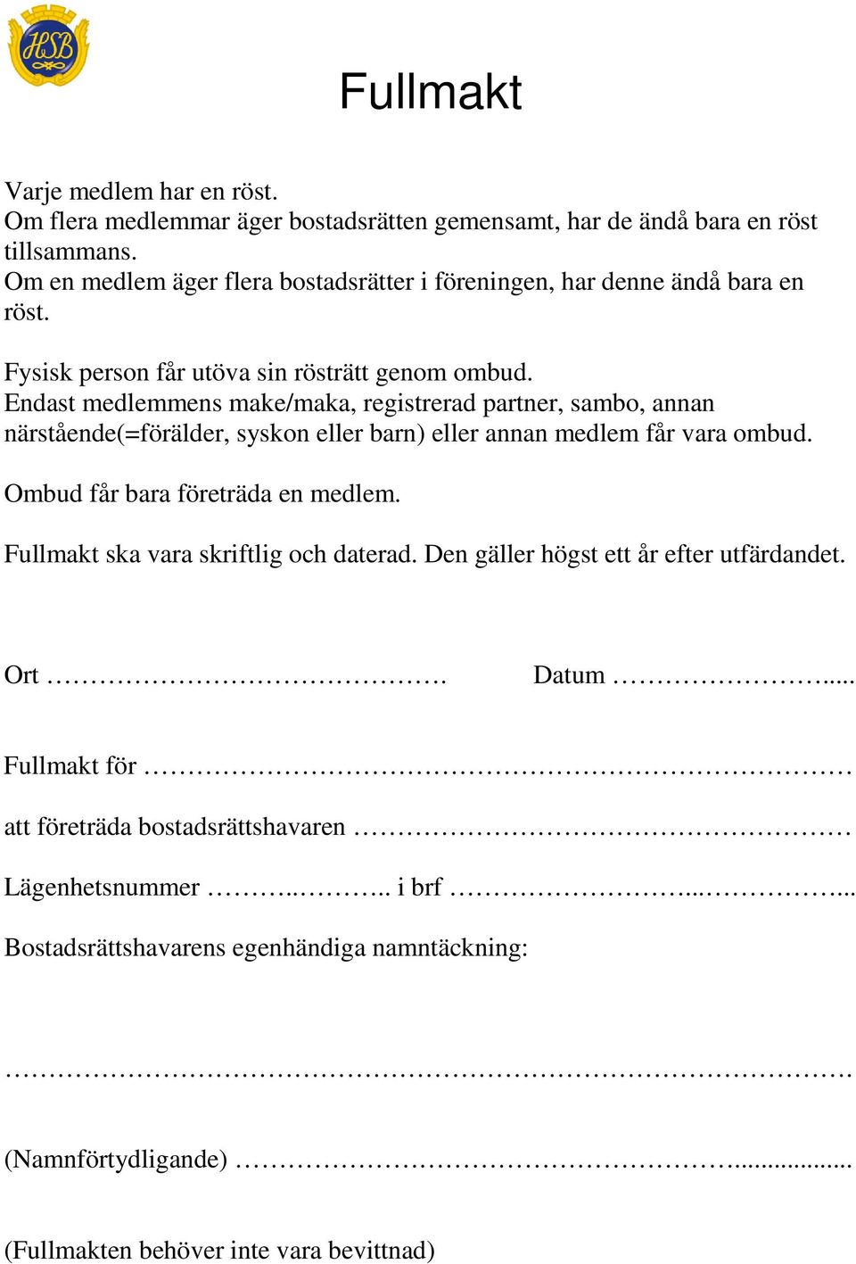 Endast medlemmens make/maka, registrerad partner, sambo, annan närstående(=förälder, syskon eller barn) eller annan medlem får vara ombud. Ombud får bara företräda en medlem.