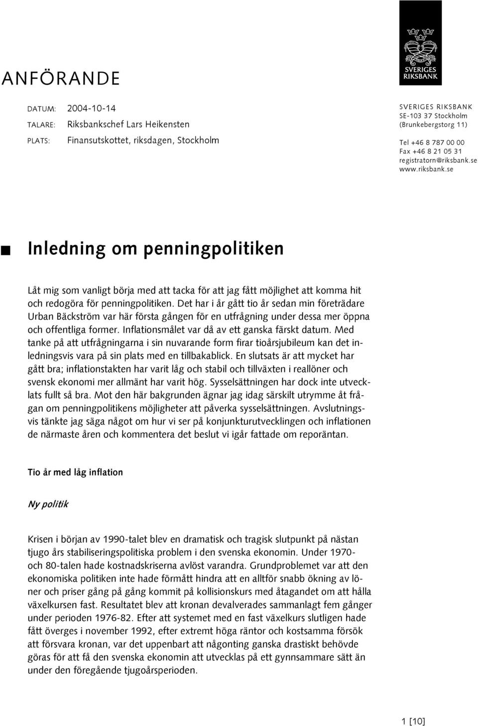 Det har i år gått tio år sedan min företrädare Urban Bäckström var här första gången för en utfrågning under dessa mer öppna och offentliga former. Inflationsmålet var då av ett ganska färskt datum.