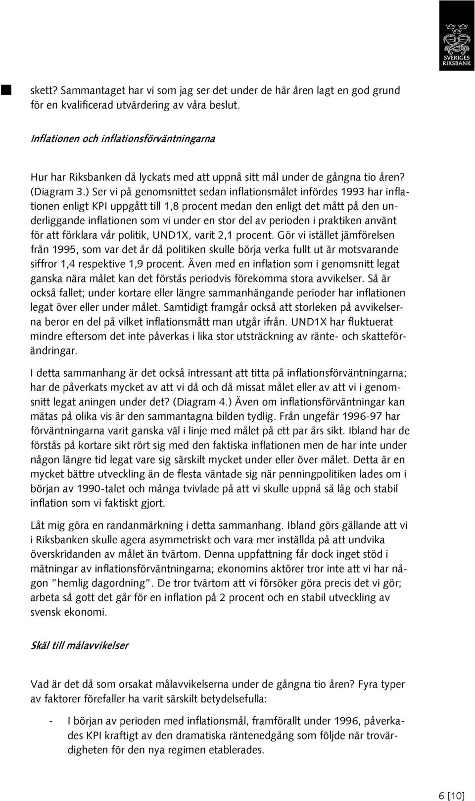 ) Ser vi på genomsnittet sedan inflationsmålet infördes 1993 har inflationen enligt KPI uppgått till 1,8 procent medan den enligt det mått på den underliggande inflationen som vi under en stor del av