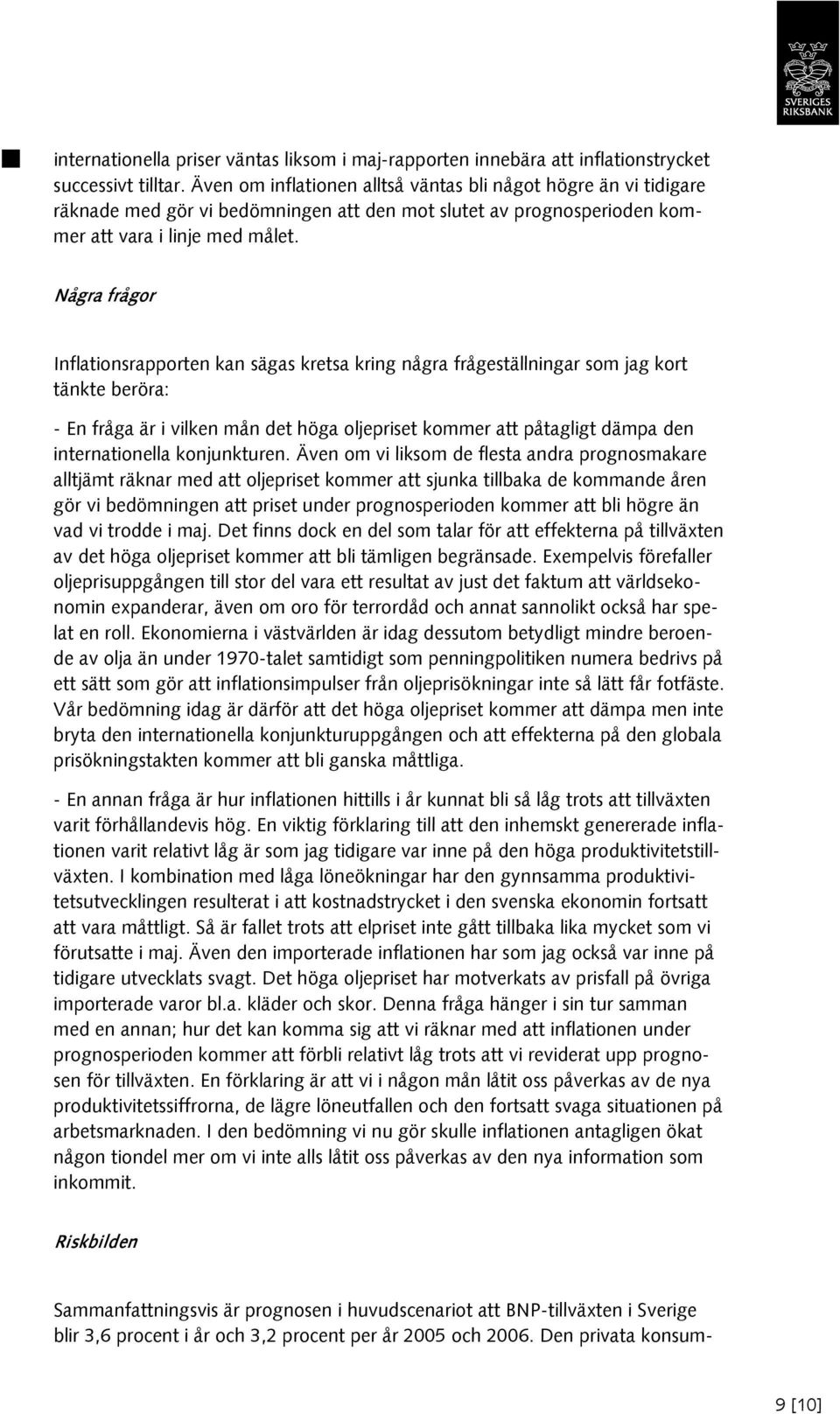 Några frågor Inflationsrapporten kan sägas kretsa kring några frågeställningar som jag kort tänkte beröra: - En fråga är i vilken mån det höga oljepriset kommer att påtagligt dämpa den