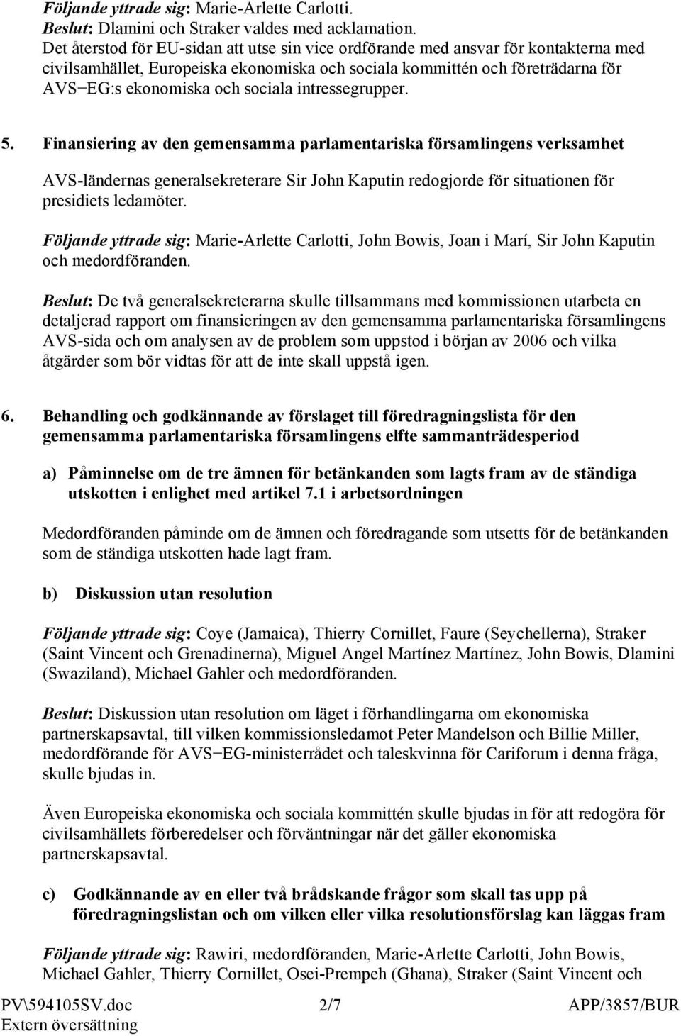 intressegrupper. 5. Finansiering av den gemensamma parlamentariska församlingens verksamhet AVS-ländernas generalsekreterare Sir John Kaputin redogjorde för situationen för presidiets ledamöter.