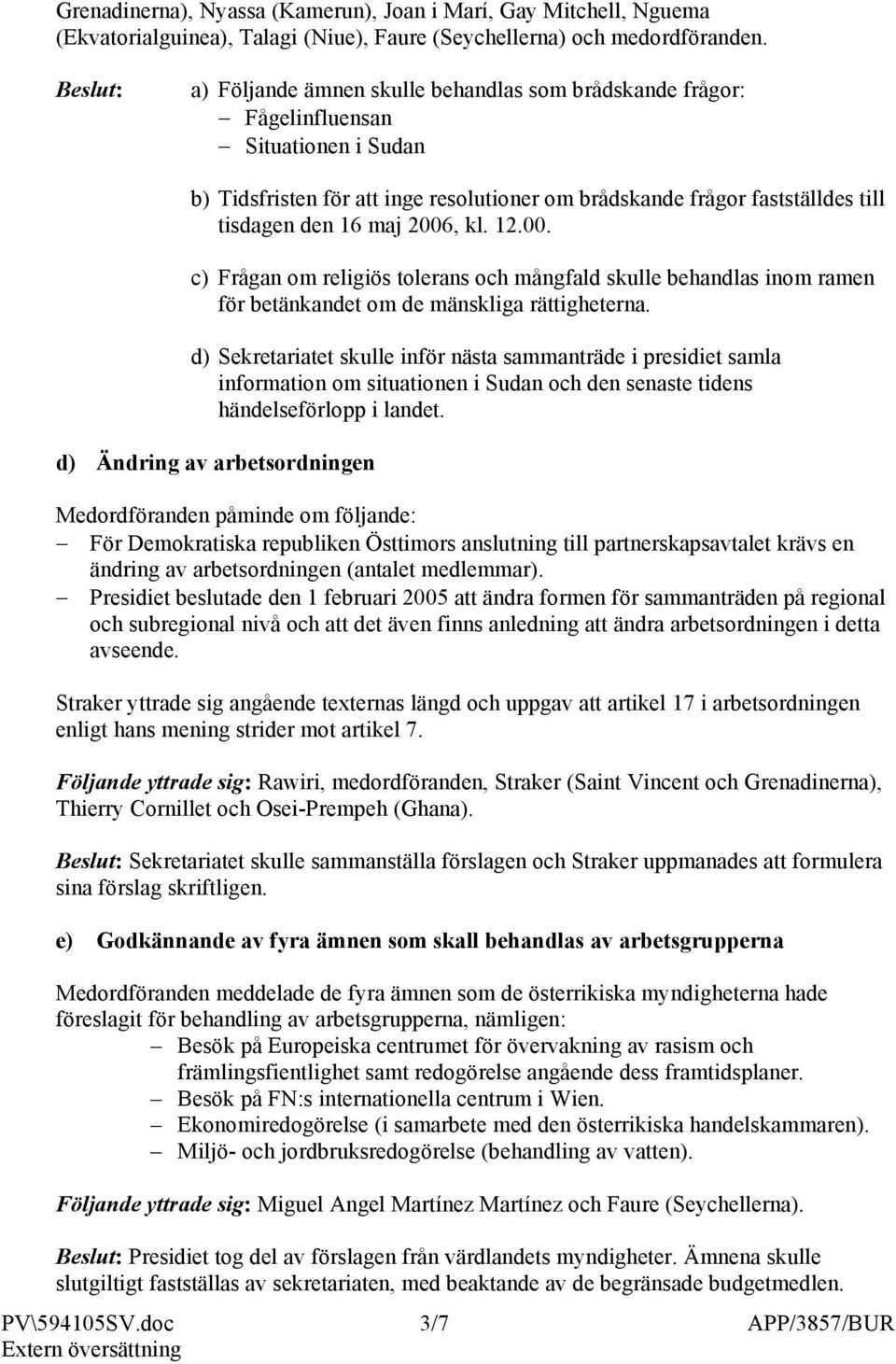 maj 2006, kl. 12.00. c) Frågan om religiös tolerans och mångfald skulle behandlas inom ramen för betänkandet om de mänskliga rättigheterna.