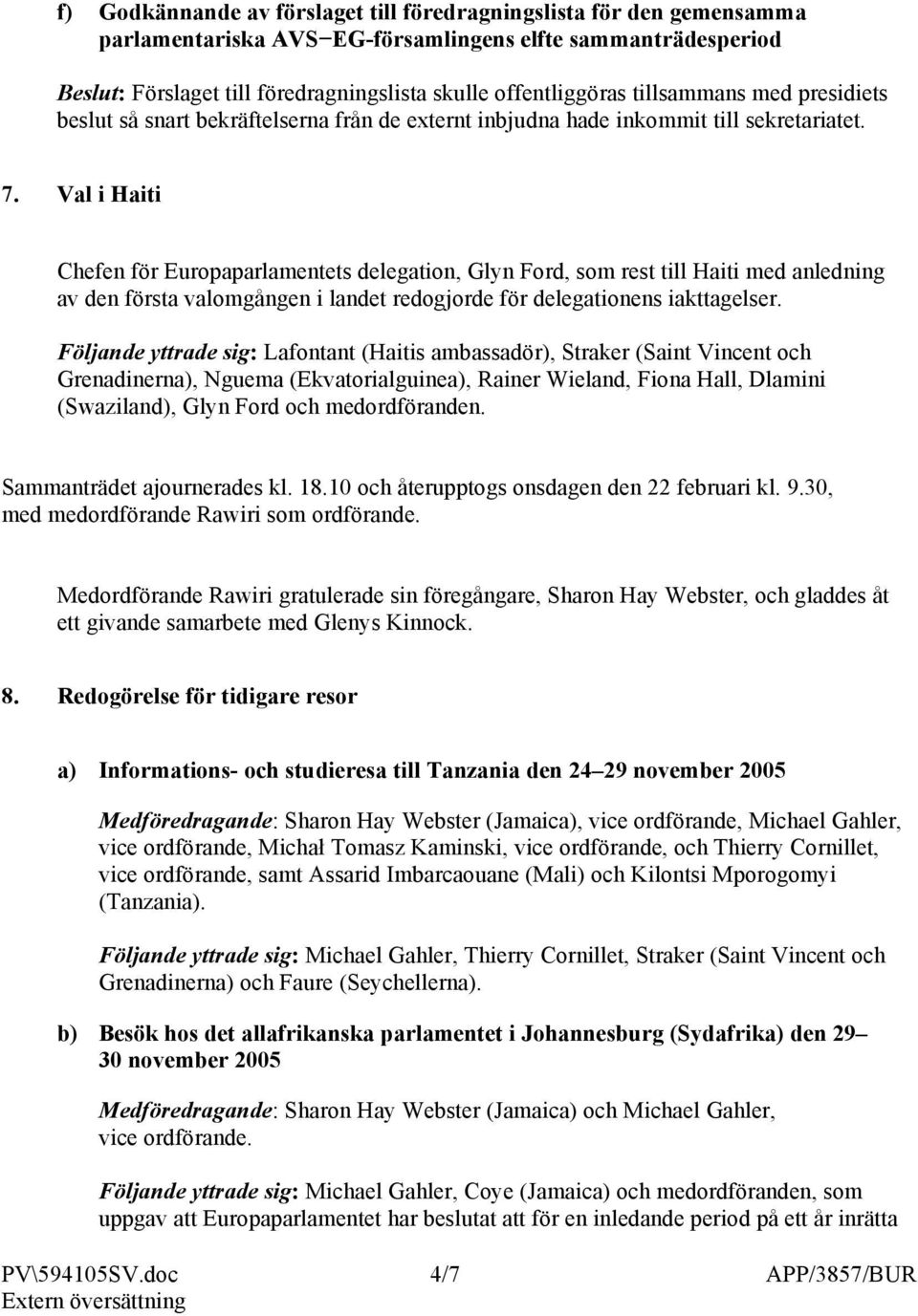 Val i Haiti Chefen för Europaparlamentets delegation, Glyn Ford, som rest till Haiti med anledning av den första valomgången i landet redogjorde för delegationens iakttagelser.