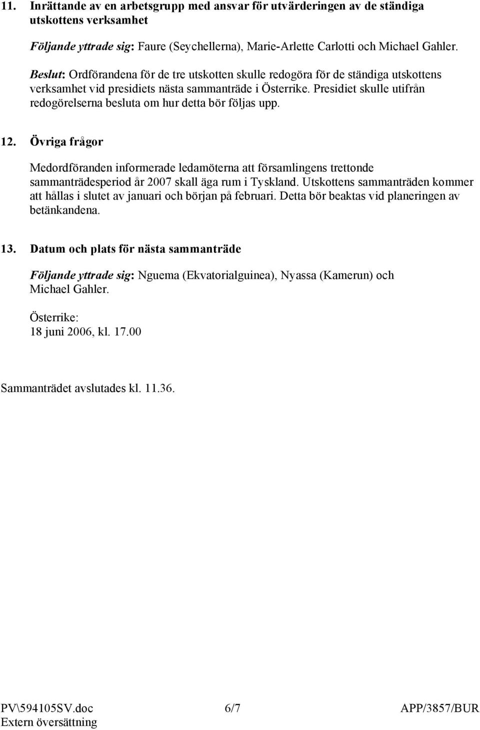 Presidiet skulle utifrån redogörelserna besluta om hur detta bör följas upp. 12.