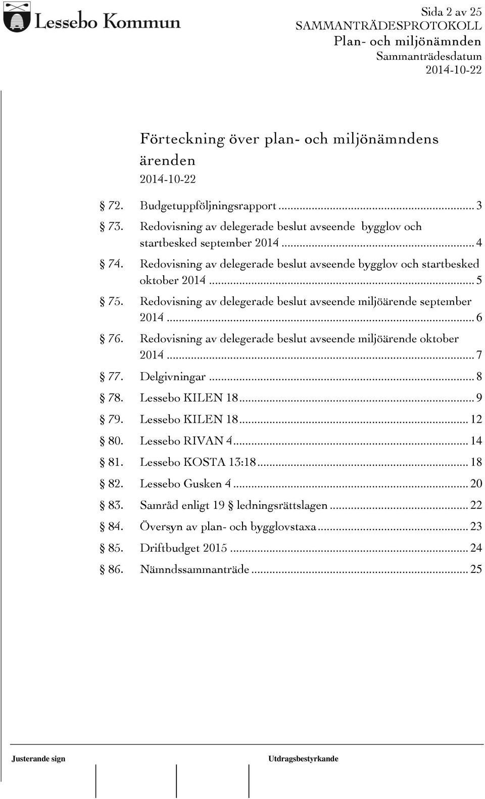 Redovisning av delegerade beslut avseende miljöärende oktober 2014... 7 77. Delgivningar... 8 78. Lessebo KILEN 18... 9 79. Lessebo KILEN 18... 12 80. Lessebo RIVAN 4... 14 81.