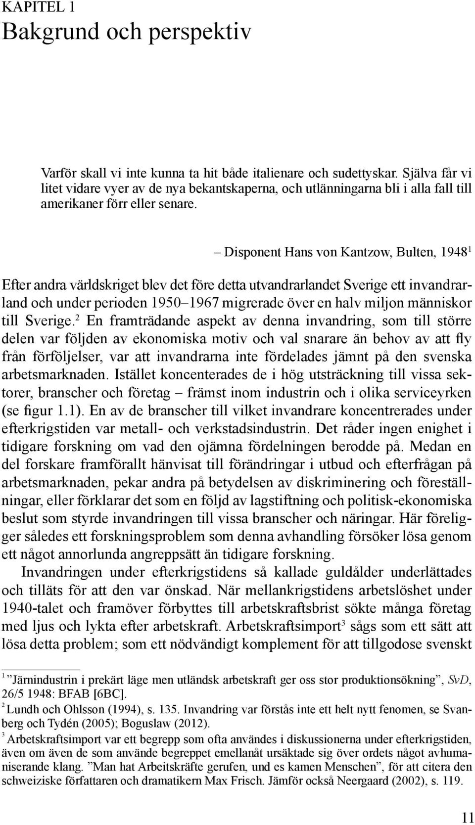 Disponent Hans von Kantzow, Bulten, 1948 1 Efter andra världskriget blev det före detta utvandrarlandet Sverige ett invandrarland och under perioden 1950 1967 migrerade över en halv miljon människor