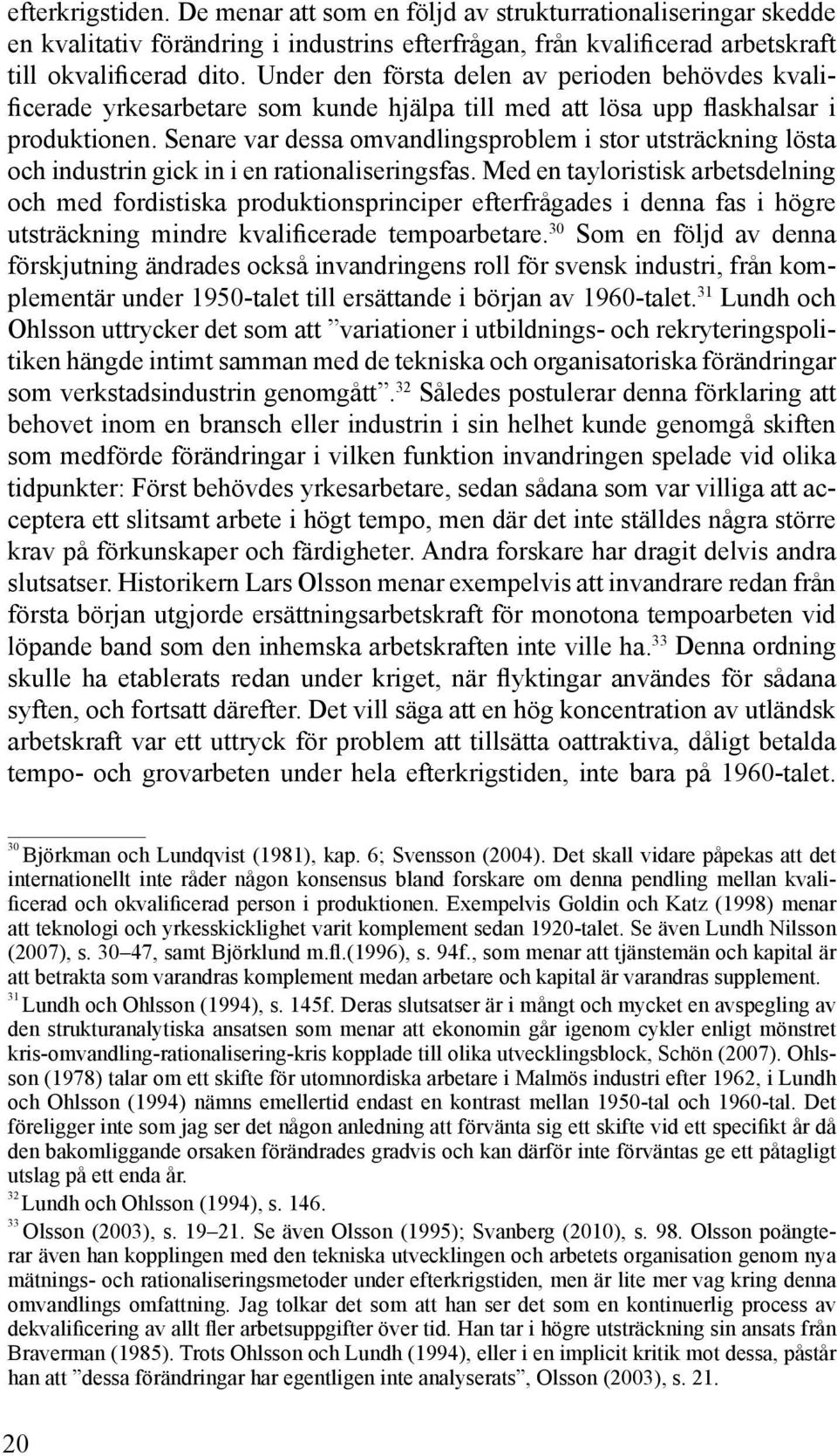 Senare var dessa omvandlingsproblem i stor utsträckning lösta och industrin gick in i en rationaliseringsfas.