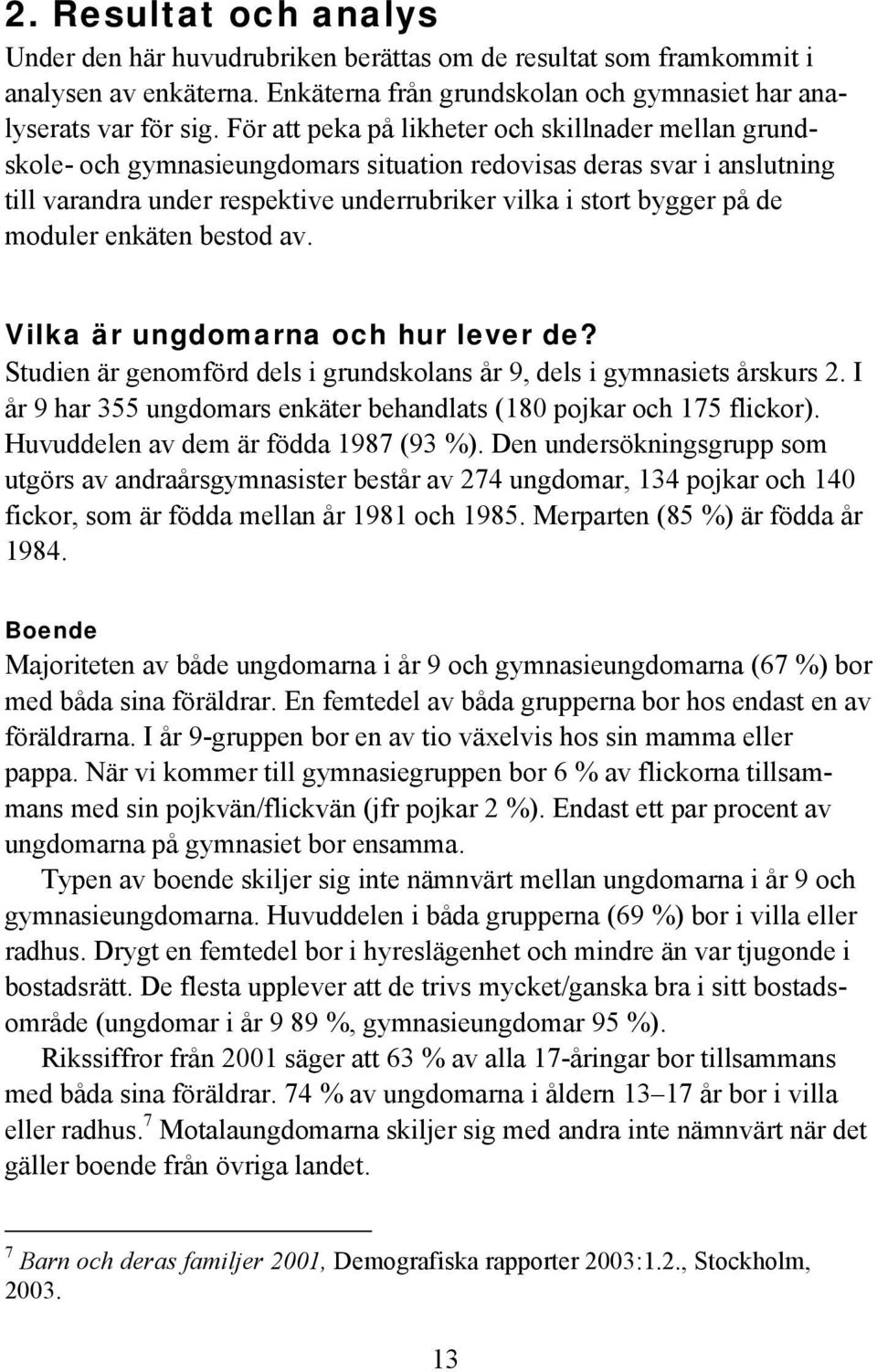 moduler enkäten bestod av. Vilka är ungdomarna och hur lever de? Studien är genomförd dels i grundskolans år 9, dels i gymnasiets årskurs 2.