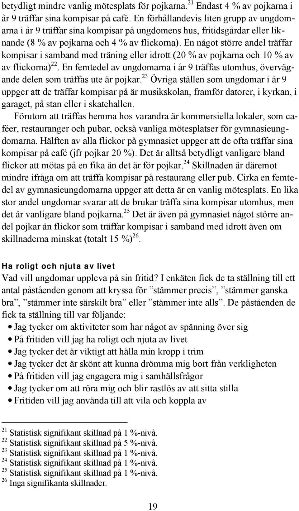 En något större andel träffar kompisar i samband med träning eller idrott (20 % av pojkarna och 10 % av av flickorna) 22.