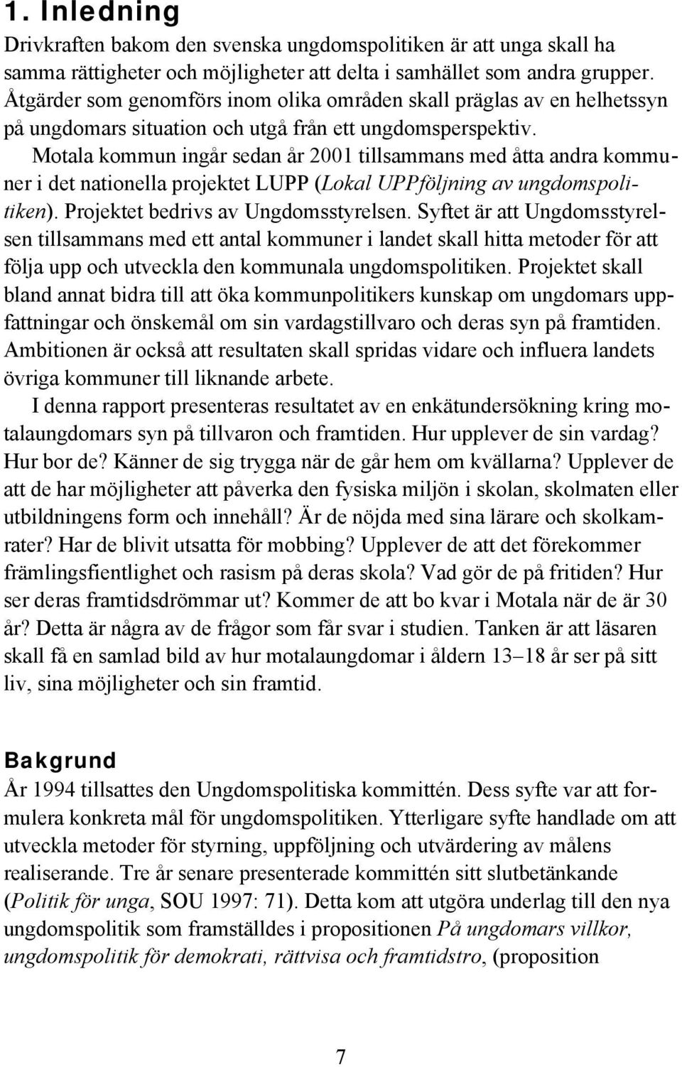 Motala kommun ingår sedan år 2001 tillsammans med åtta andra kommuner i det nationella projektet LUPP (Lokal UPPföljning av ungdomspolitiken). Projektet bedrivs av Ungdomsstyrelsen.