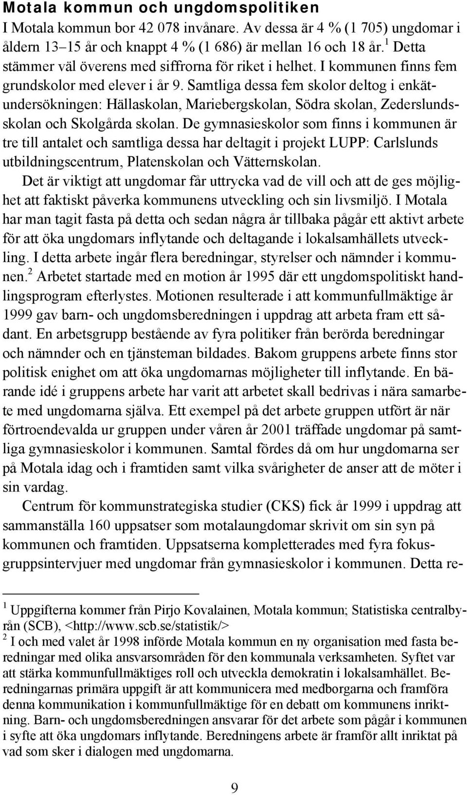 Samtliga dessa fem skolor deltog i enkätundersökningen: Hällaskolan, Mariebergskolan, Södra skolan, Zederslundsskolan och Skolgårda skolan.