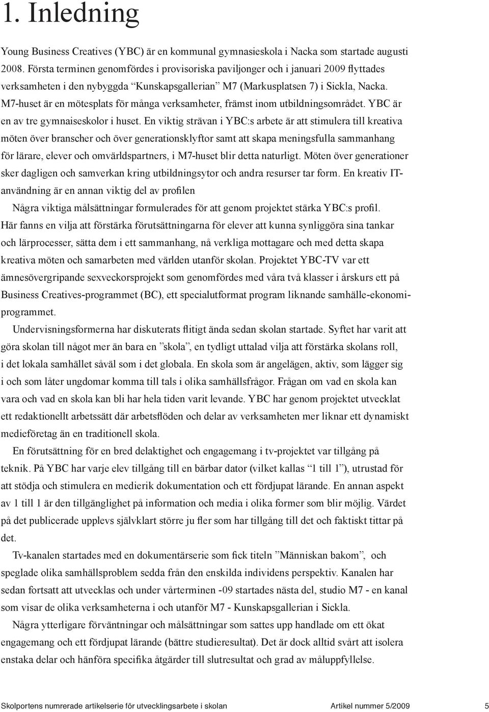 M7-huset är en mötesplats för många verksamheter, främst inom utbildningsområdet. YBC är en av tre gymnaiseskolor i huset.