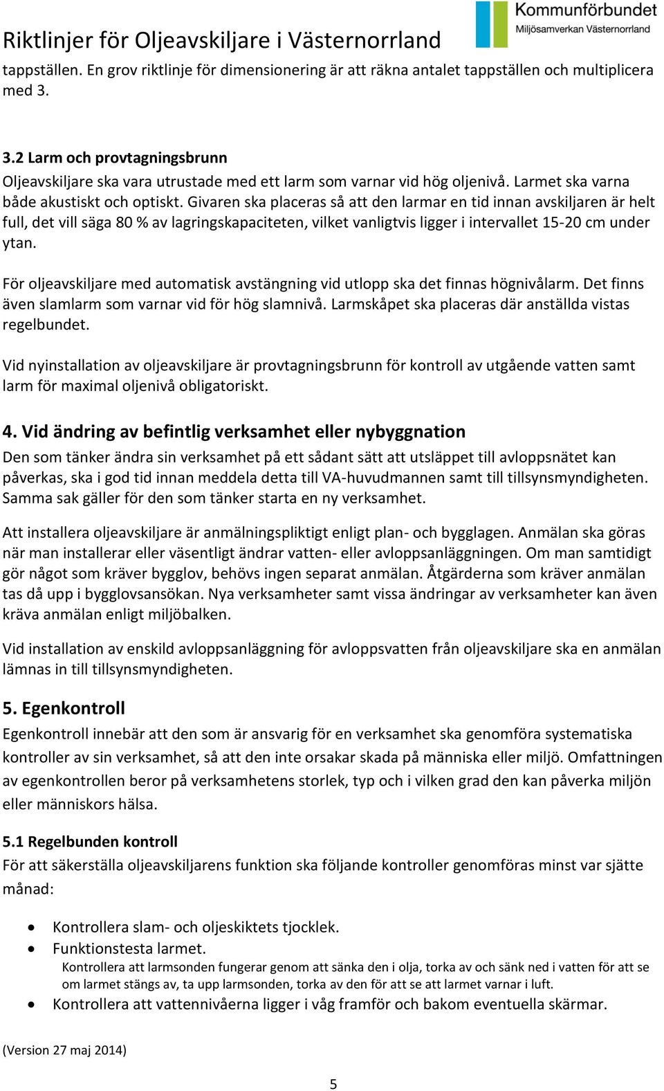 Givaren ska placeras så att den larmar en tid innan avskiljaren är helt full, det vill säga 80 % av lagringskapaciteten, vilket vanligtvis ligger i intervallet 15-20 cm under ytan.