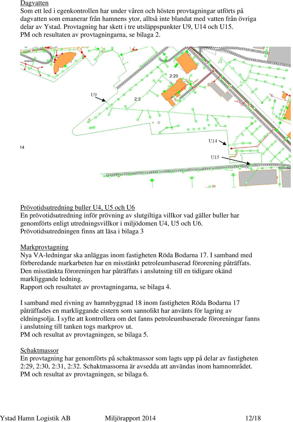 Prövotidsutredning buller U4, U5 och U6 En prövotidsutredning inför prövning av slutgiltiga villkor vad gäller buller har genomförts enligt utredningsvillkor i miljödomen U4, U5 och U6.