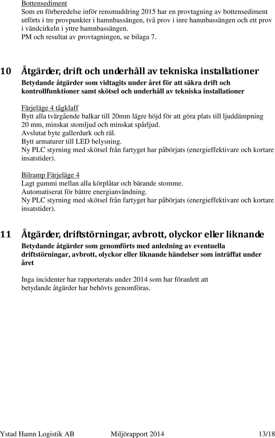 10 Åtgärder, drift och underhåll av tekniska installationer Betydande åtgärder som vidtagits under året för att säkra drift och kontrollfunktioner samt skötsel och underhåll av tekniska