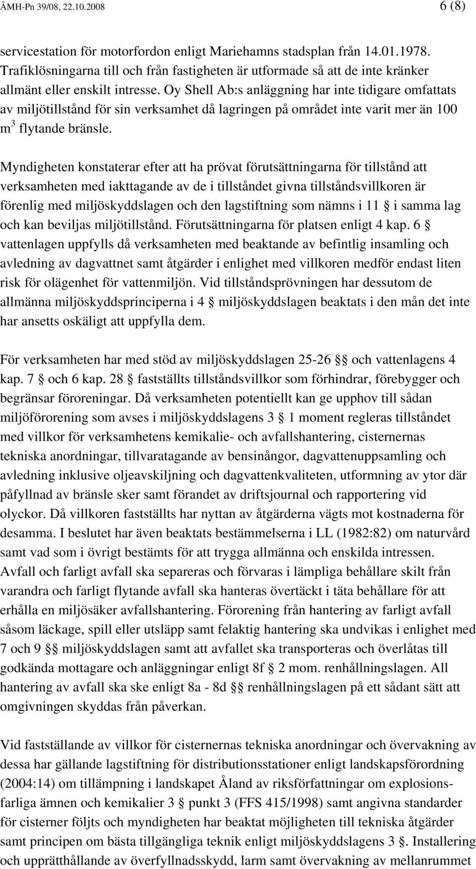 Oy Shell Ab:s anläggning har inte tidigare omfattats av miljötillstånd för sin verksamhet då lagringen på området inte varit mer än 100 m 3 flytande bränsle.