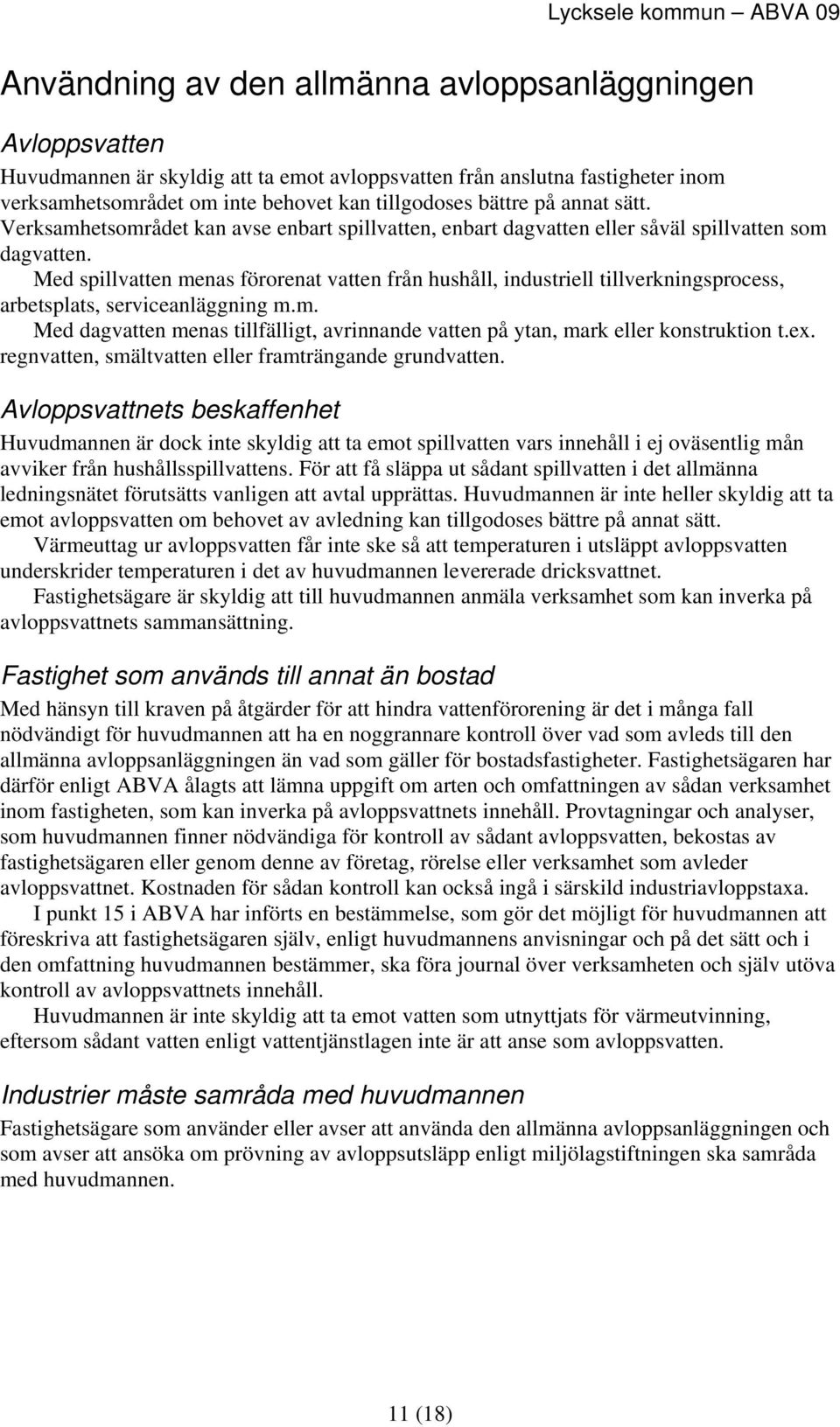 Med spillvatten menas förorenat vatten från hushåll, industriell tillverkningsprocess, arbetsplats, serviceanläggning m.m. Med dagvatten menas tillfälligt, avrinnande vatten på ytan, mark eller konstruktion t.