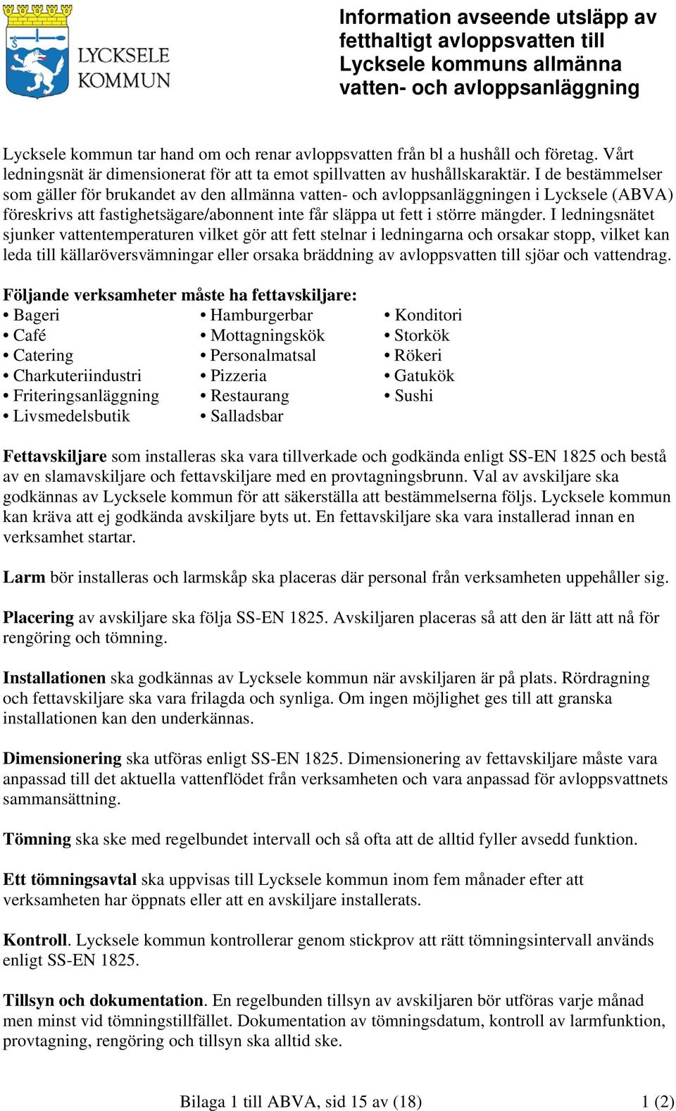 I de bestämmelser som gäller för brukandet av den allmänna vatten- och avloppsanläggningen i Lycksele (ABVA) föreskrivs att fastighetsägare/abonnent inte får släppa ut fett i större mängder.