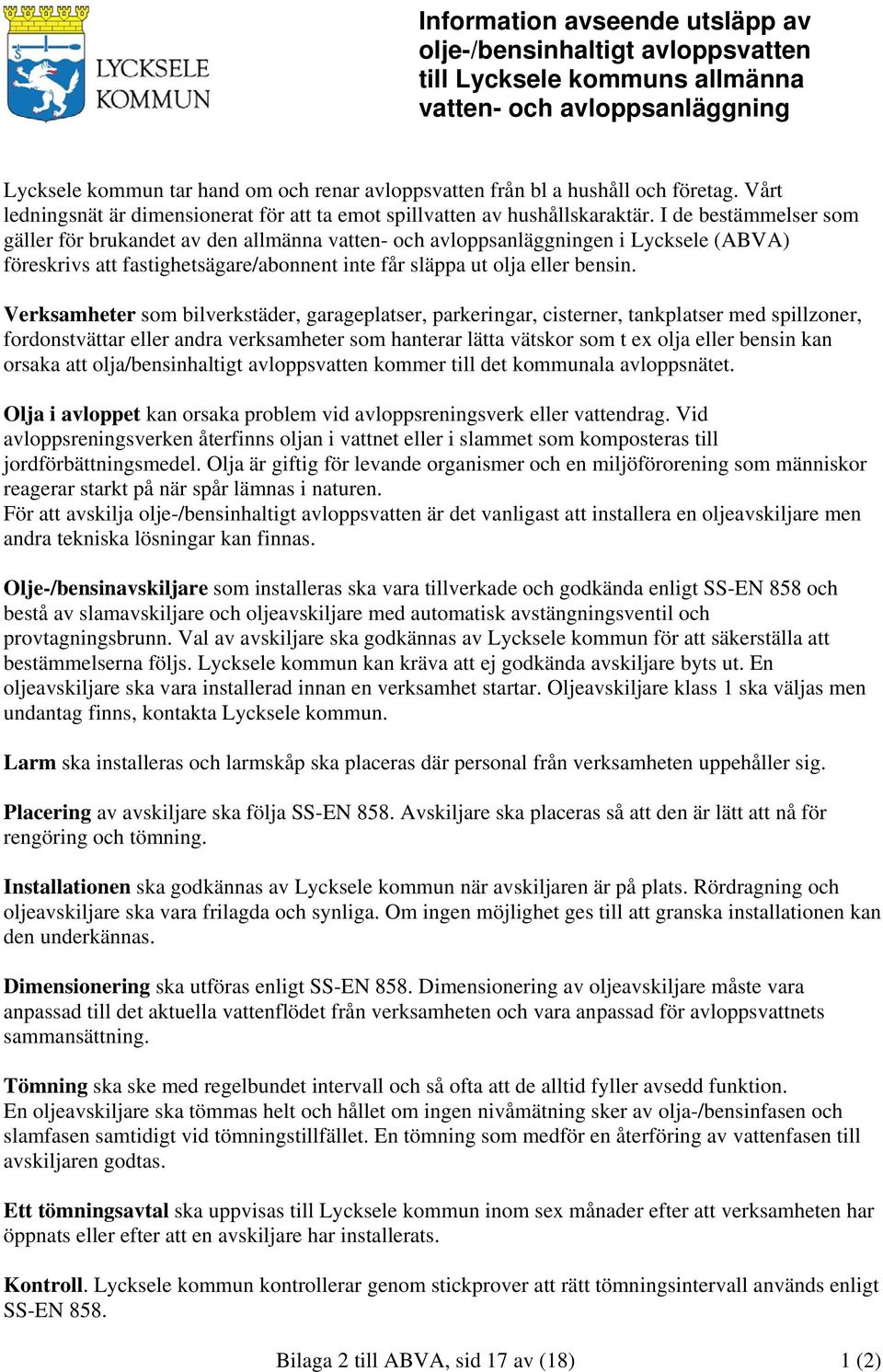 I de bestämmelser som gäller för brukandet av den allmänna vatten- och avloppsanläggningen i Lycksele (ABVA) föreskrivs att fastighetsägare/abonnent inte får släppa ut olja eller bensin.