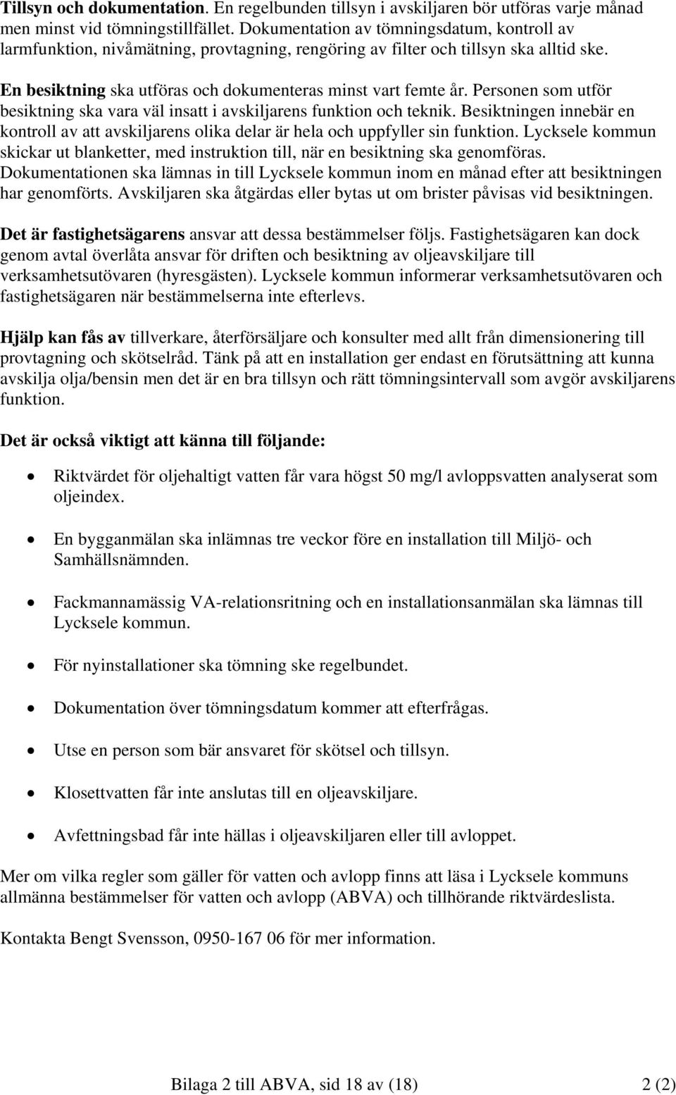 Personen som utför besiktning ska vara väl insatt i avskiljarens funktion och teknik. Besiktningen innebär en kontroll av att avskiljarens olika delar är hela och uppfyller sin funktion.