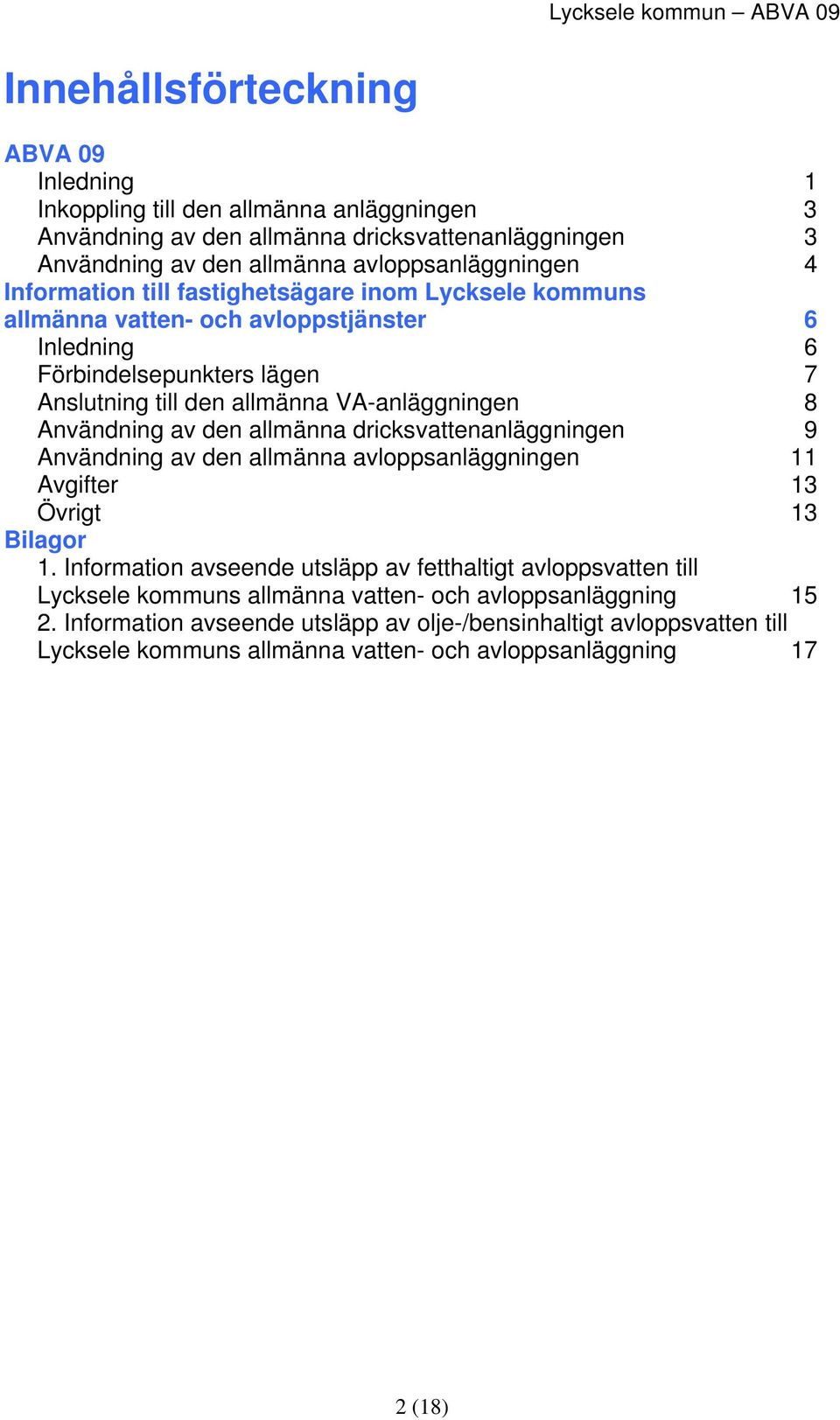 av den allmänna dricksvattenanläggningen 9 Användning av den allmänna avloppsanläggningen 11 Avgifter 13 Övrigt 13 Bilagor 1.