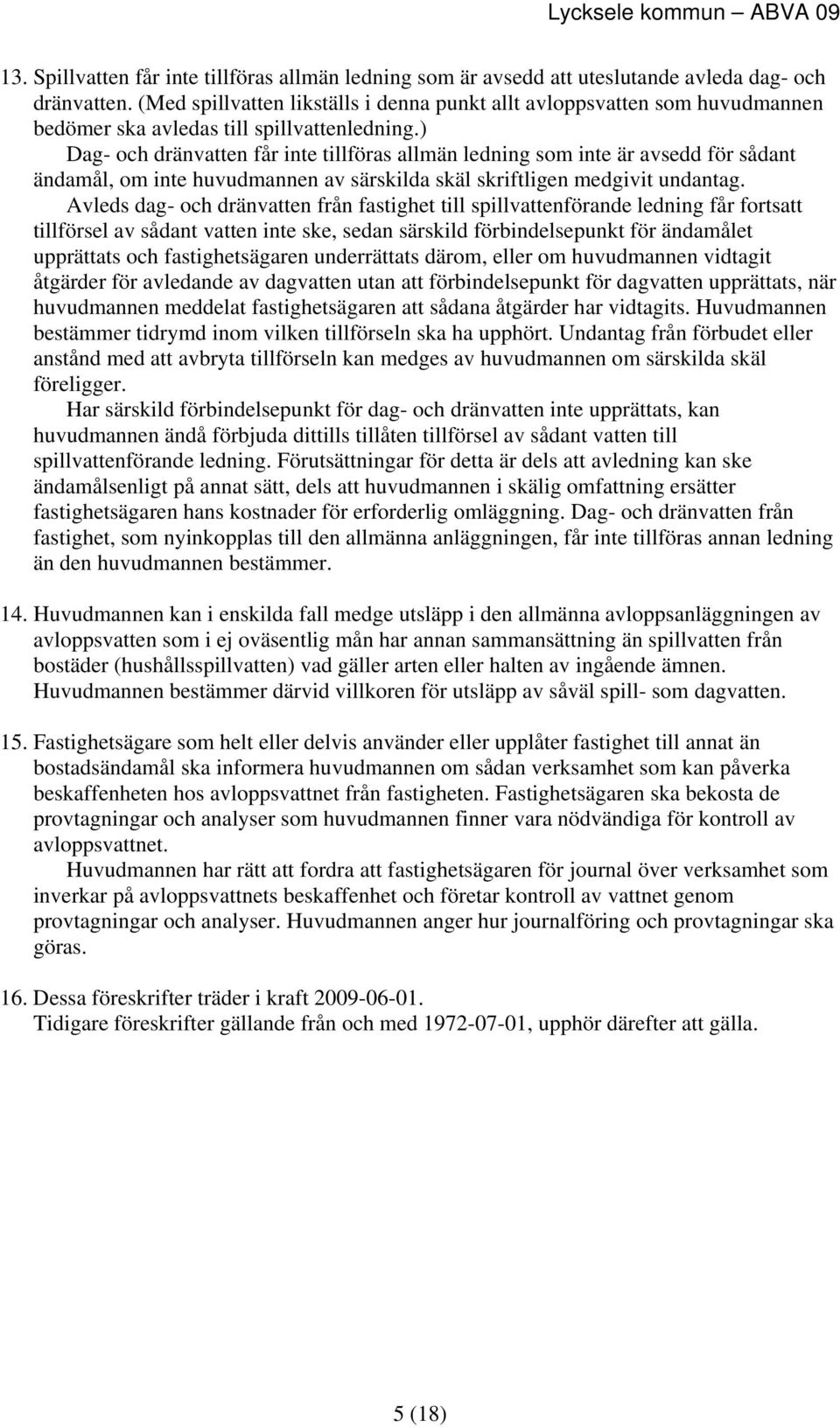 ) Dag- och dränvatten får inte tillföras allmän ledning som inte är avsedd för sådant ändamål, om inte huvudmannen av särskilda skäl skriftligen medgivit undantag.