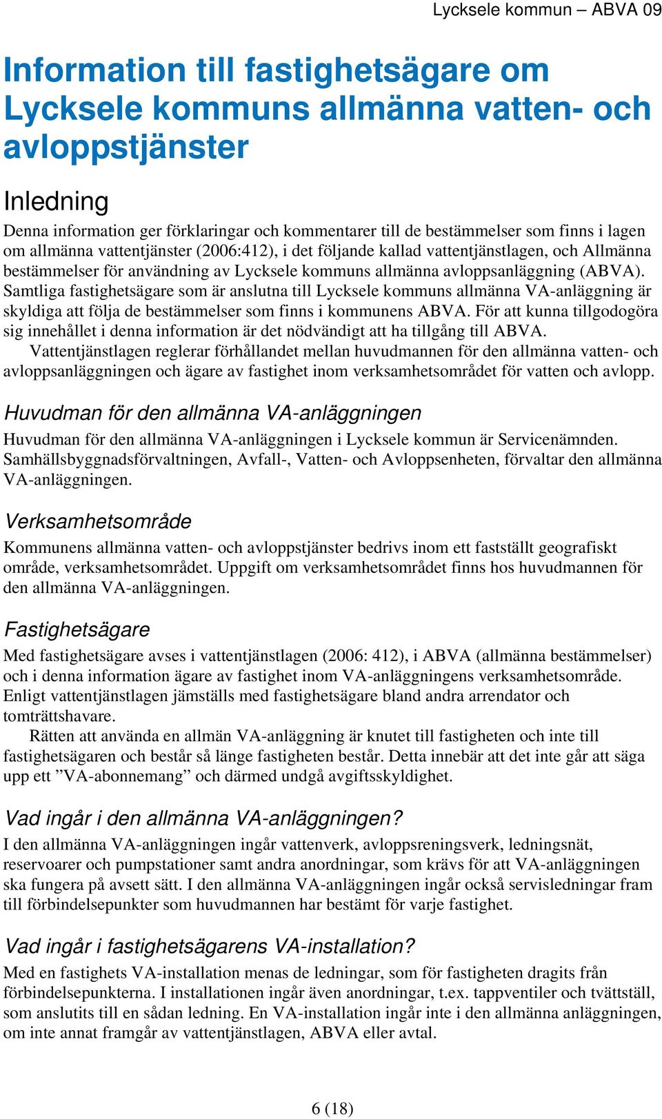 Samtliga fastighetsägare som är anslutna till Lycksele kommuns allmänna VA-anläggning är skyldiga att följa de bestämmelser som finns i kommunens ABVA.