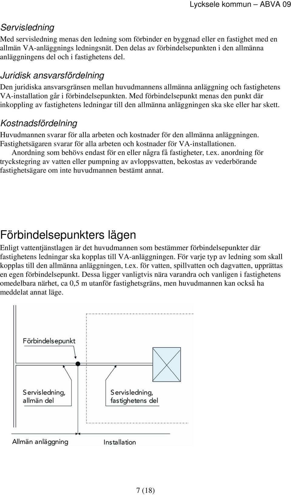 Juridisk ansvarsfördelning Den juridiska ansvarsgränsen mellan huvudmannens allmänna anläggning och fastighetens VA-installation går i förbindelsepunkten.