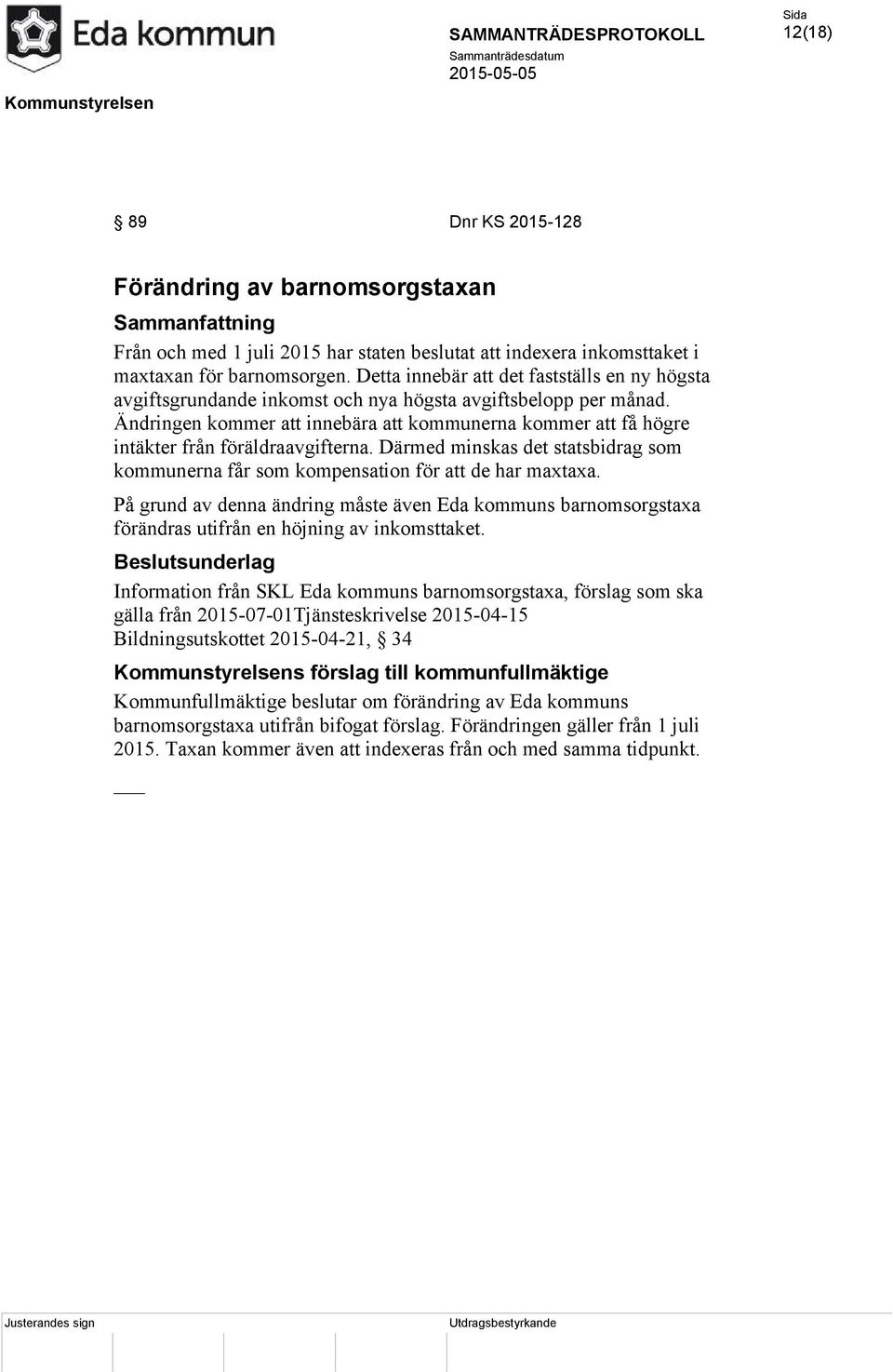 Ändringen kommer att innebära att kommunerna kommer att få högre intäkter från föräldraavgifterna. Därmed minskas det statsbidrag som kommunerna får som kompensation för att de har maxtaxa.